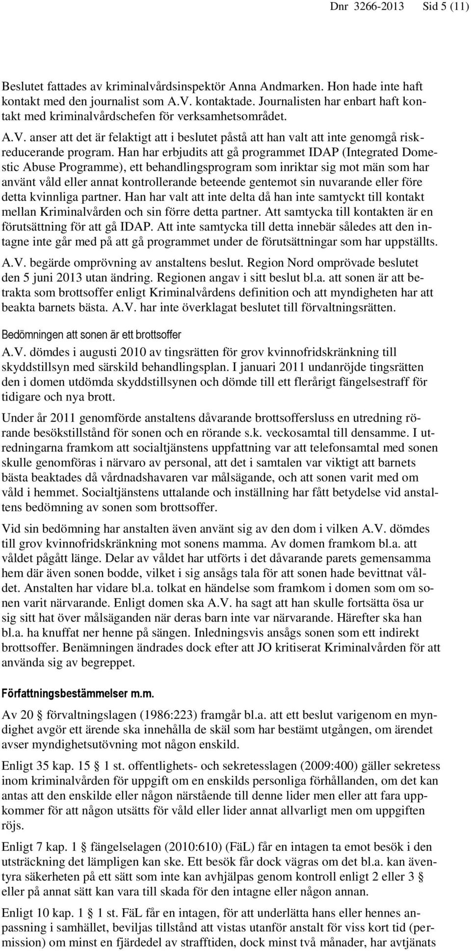 Han har erbjudits att gå programmet IDAP (Integrated Domestic Abuse Programme), ett behandlingsprogram som inriktar sig mot män som har använt våld eller annat kontrollerande beteende gentemot sin