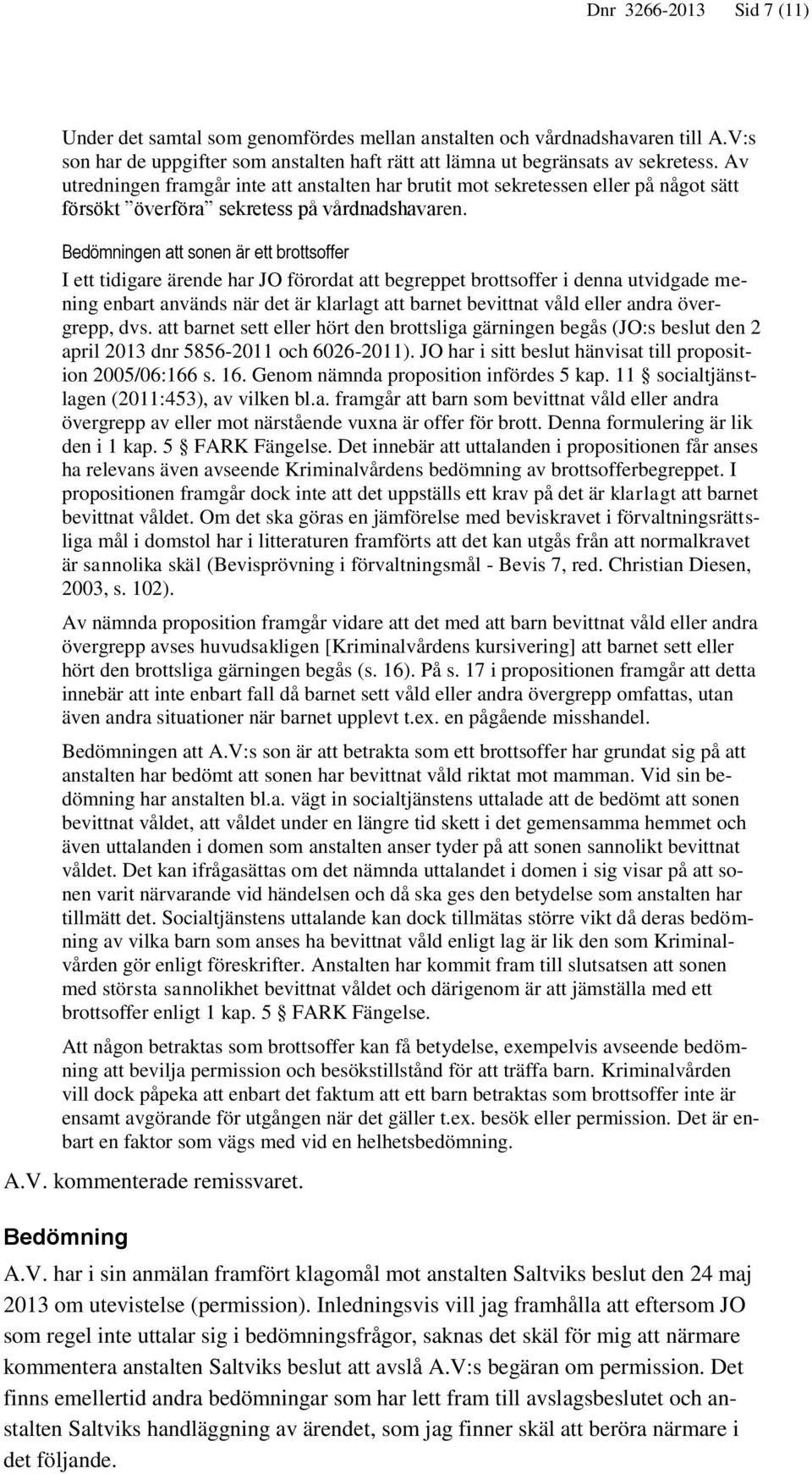 Bedömningen att sonen är ett brottsoffer I ett tidigare ärende har JO förordat att begreppet brottsoffer i denna utvidgade mening enbart används när det är klarlagt att barnet bevittnat våld eller