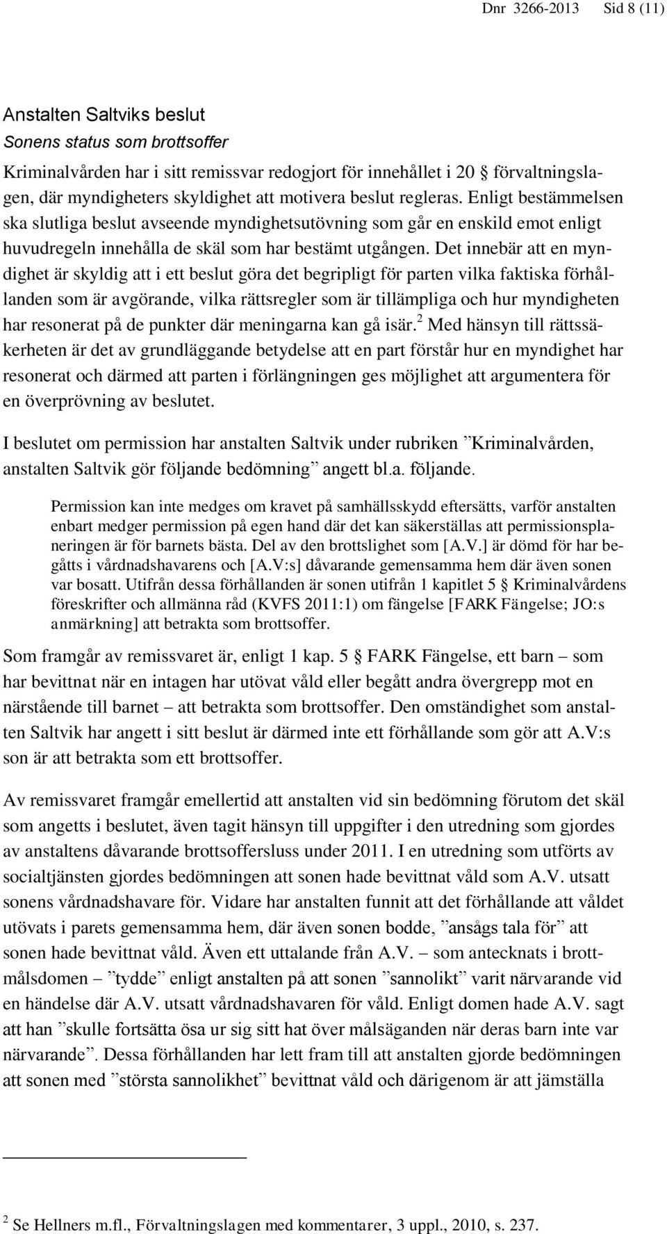 Det innebär att en myndighet är skyldig att i ett beslut göra det begripligt för parten vilka faktiska förhållanden som är avgörande, vilka rättsregler som är tillämpliga och hur myndigheten har