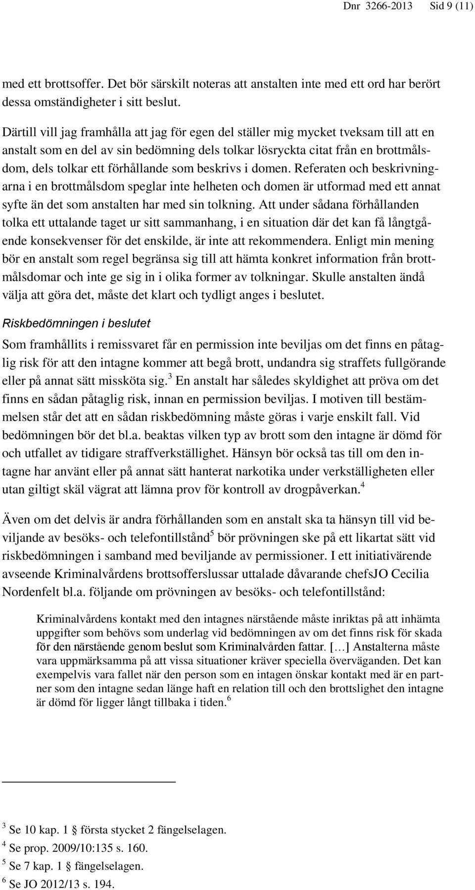 förhållande som beskrivs i domen. Referaten och beskrivningarna i en brottmålsdom speglar inte helheten och domen är utformad med ett annat syfte än det som anstalten har med sin tolkning.