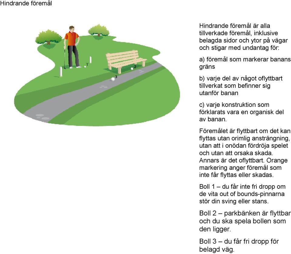 Föremålet är flyttbart om det kan flyttas utan orimlig ansträngning, utan att i onödan fördröja spelet och utan att orsaka skada. Annars är det oflyttbart.