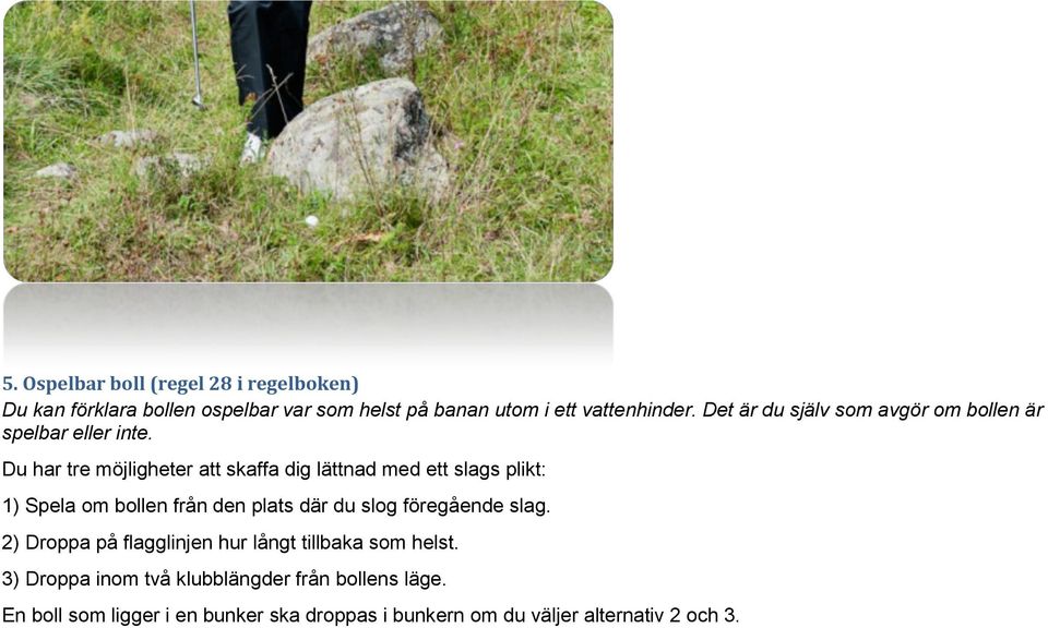 Du har tre möjligheter att skaffa dig lättnad med ett slags plikt: 1) Spela om bollen från den plats där du slog föregående