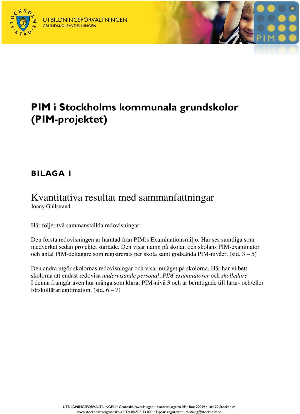 Den visar namn på skolan och skolans PIM-examinator och antal PIM-deltagare som registrerats per skola samt godkända PIM-nivåer. (sid.