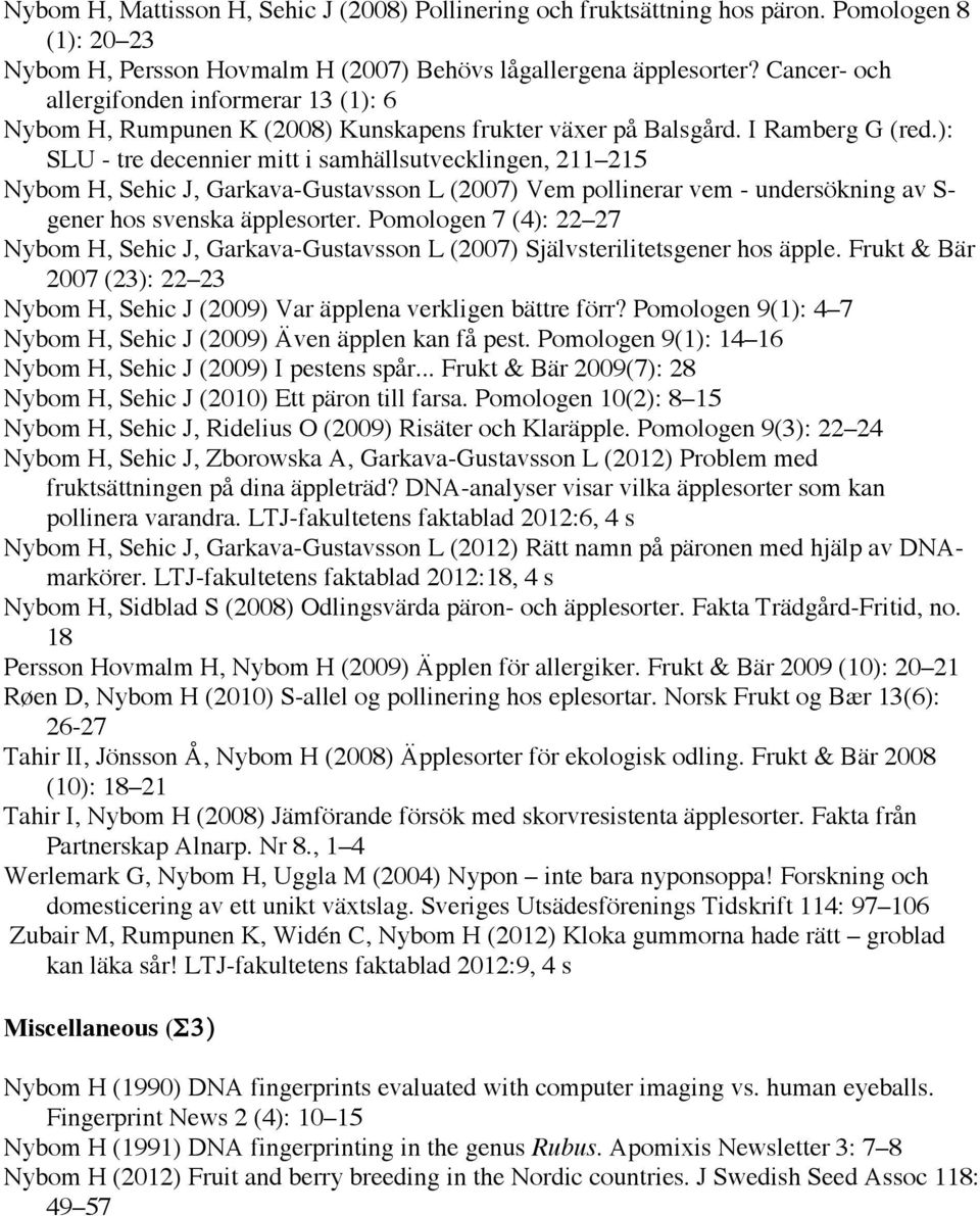 ): SLU - tre decennier mitt i samhällsutvecklingen, 211 215 Nybom H, Sehic J, Garkava-Gustavsson L (2007) Vem pollinerar vem - undersökning av S- gener hos svenska äpplesorter.