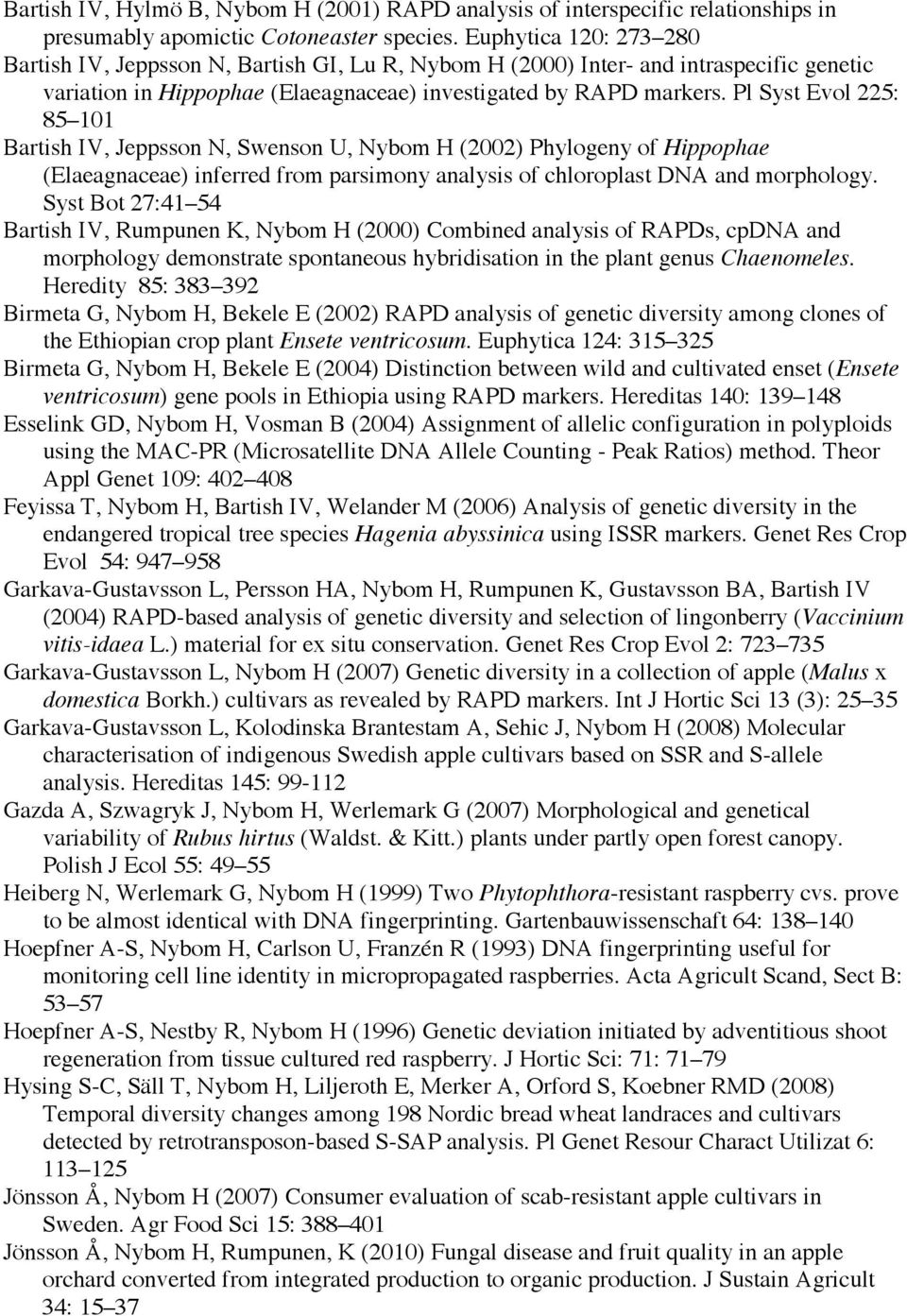 Pl Syst Evol 225: 85 101 Bartish IV, Jeppsson N, Swenson U, Nybom H (2002) Phylogeny of Hippophae (Elaeagnaceae) inferred from parsimony analysis of chloroplast DNA and morphology.