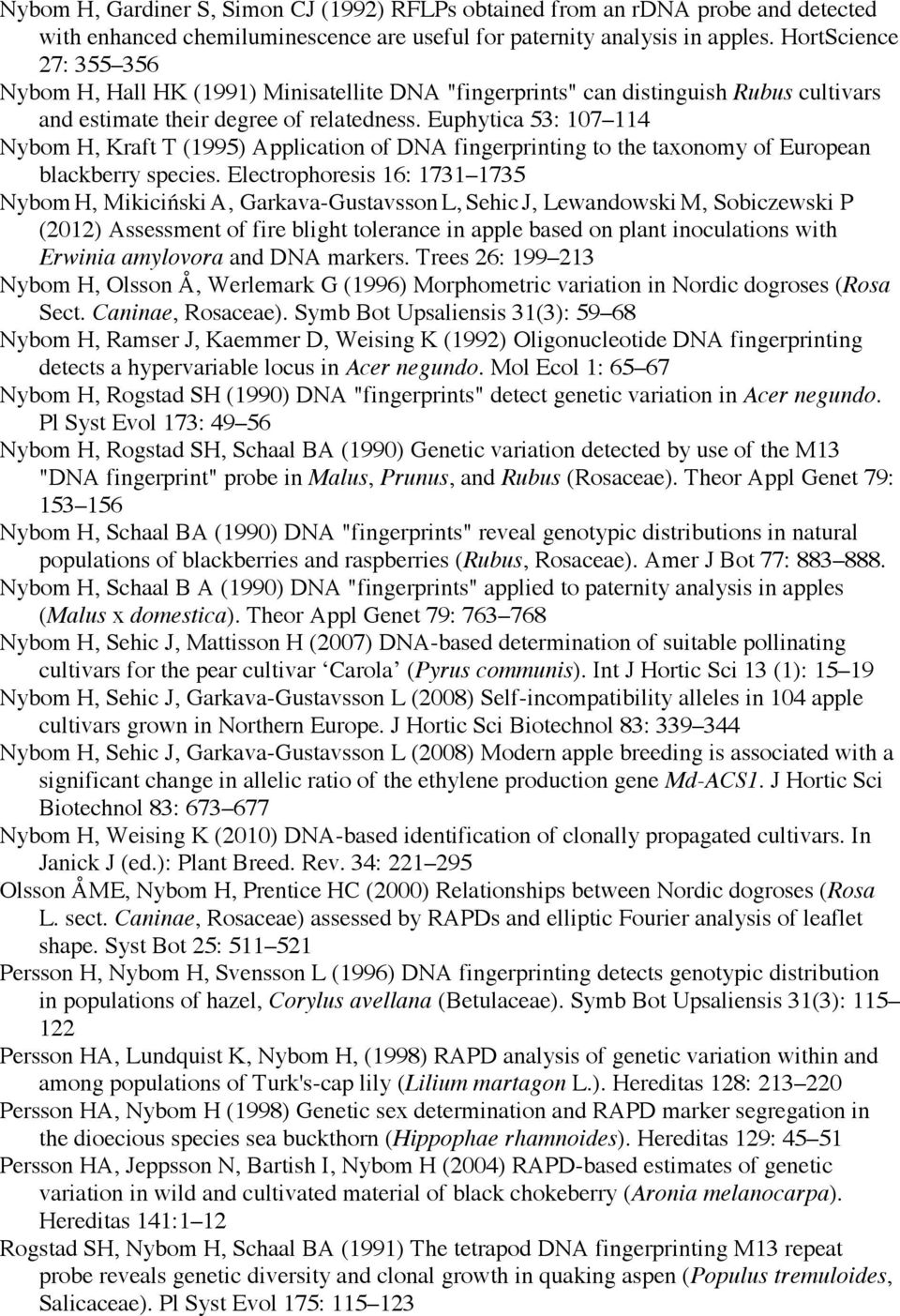 Euphytica 53: 107 114 Nybom H, Kraft T (1995) Application of DNA fingerprinting to the taxonomy of European blackberry species.