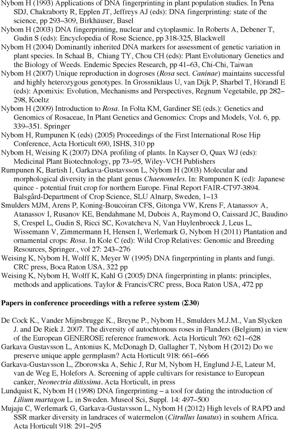 In Roberts A, Debener T, Gudin S (eds): Encyclopedia of Rose Science, pp 318-325, Blackwell Nybom H (2004) Dominantly inherited DNA markers for assessment of genetic variation in plant species.