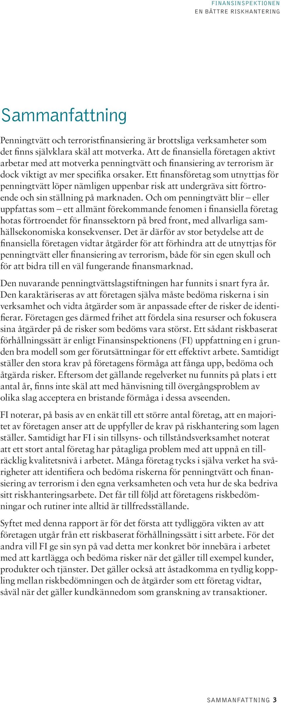 Ett finansföretag som utnyttjas för penningtvätt löper nämligen uppenbar risk att undergräva sitt förtroende och sin ställning på marknaden.