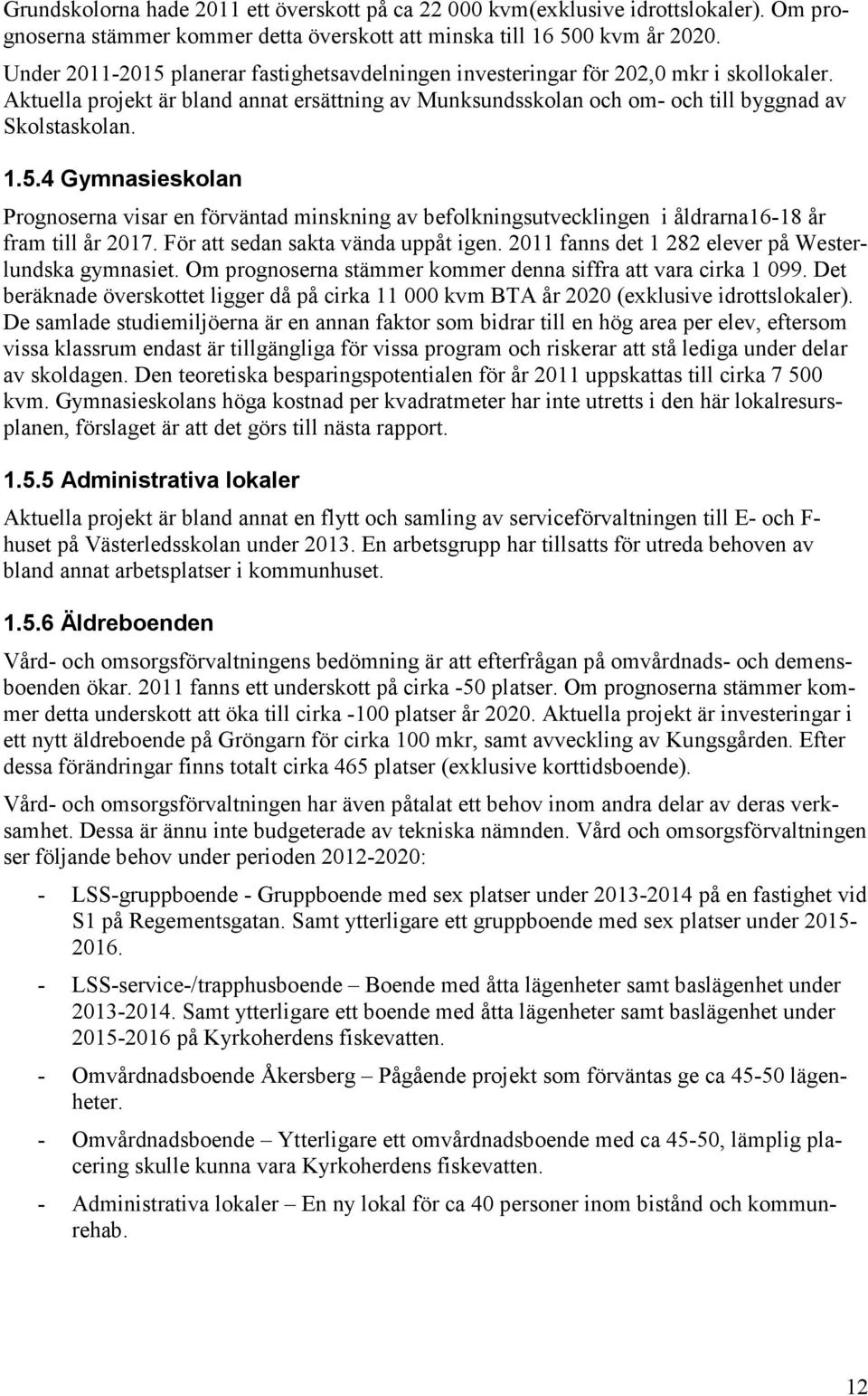 För att sedan sakta vända uppåt igen. 2011 fanns det 1 282 elever på Westerlundska gymnasiet. Om prognoserna stämmer kommer denna siffra att vara cirka 1 099.