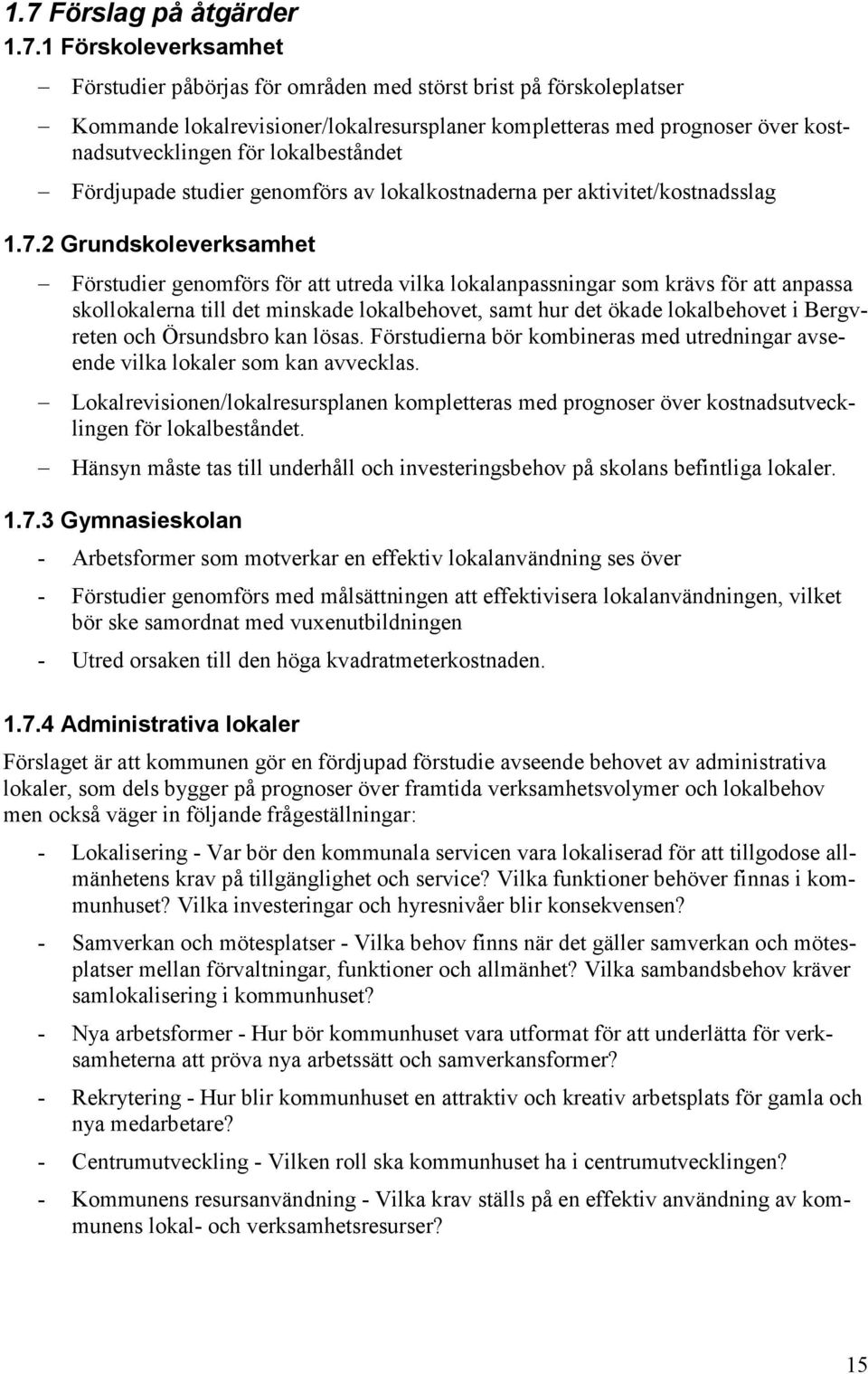 2 Grundskoleverksamhet Förstudier genomförs för att utreda vilka lokalanpassningar som krävs för att anpassa skollokalerna till det minskade lokalbehovet, samt hur det ökade lokalbehovet i Bergvreten