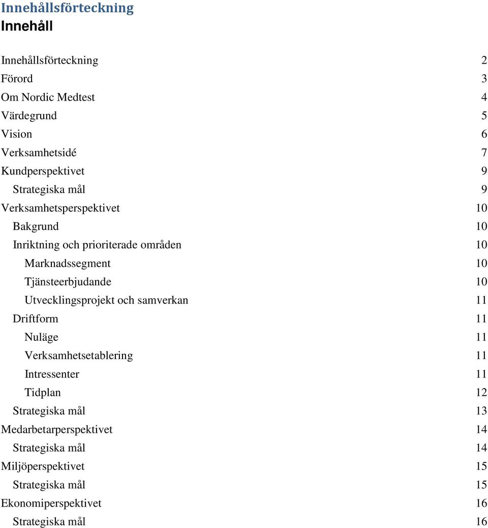 10 Tjänsteerbjudande 10 Utvecklingsprojekt och samverkan 11 Driftform 11 Nuläge 11 Verksamhetsetablering 11 Intressenter 11 Tidplan