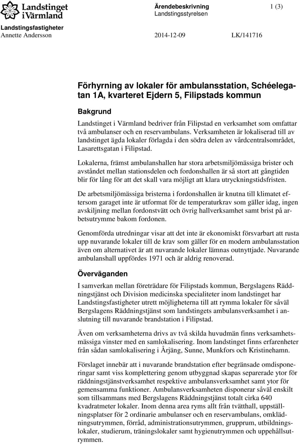 Verksamheten är lokaliserad till av landstinget ägda lokaler förlagda i den södra delen av vårdcentralsområdet, Lasarettsgatan i Filipstad.