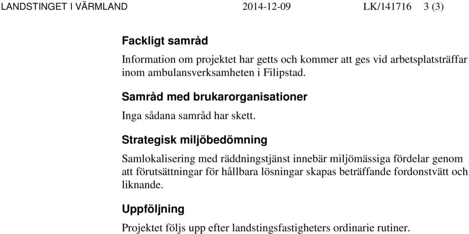 Strategisk miljöbedömning Samlokalisering med räddningstjänst innebär miljömässiga fördelar genom att förutsättningar för