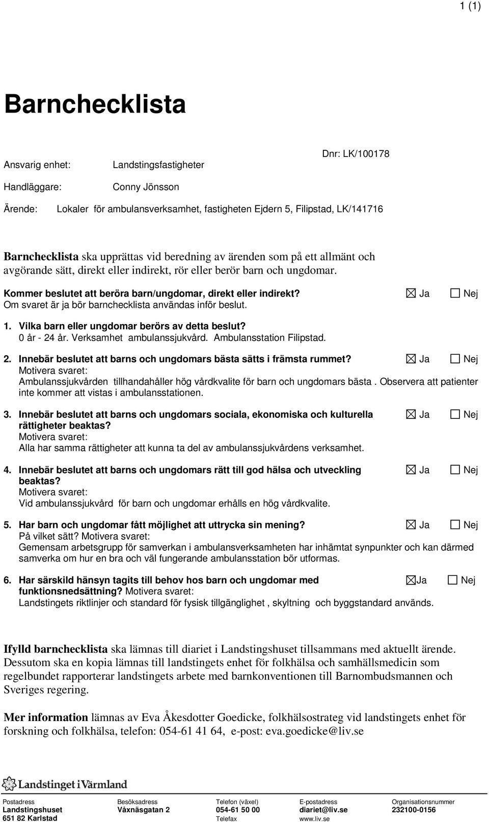 Ja Nej Om svaret är ja bör barnchecklista användas inför beslut. 1. Vilka barn eller ungdomar berörs av detta beslut? 0 år - 24 år. Verksamhet ambulanssjukvård. Ambulansstation Filipstad. 2. Innebär beslutet att barns och ungdomars bästa sätts i främsta rummet?