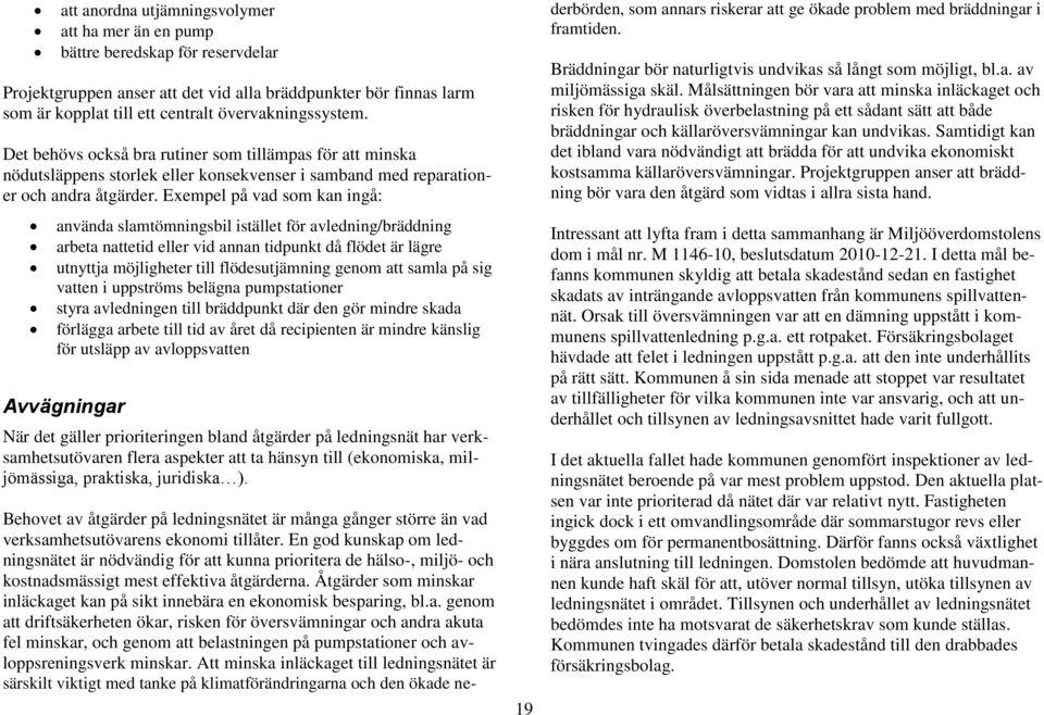 Exempel på vad som kan ingå: använda slamtömningsbil istället för avledning/bräddning arbeta nattetid eller vid annan tidpunkt då flödet är lägre utnyttja möjligheter till flödesutjämning genom att