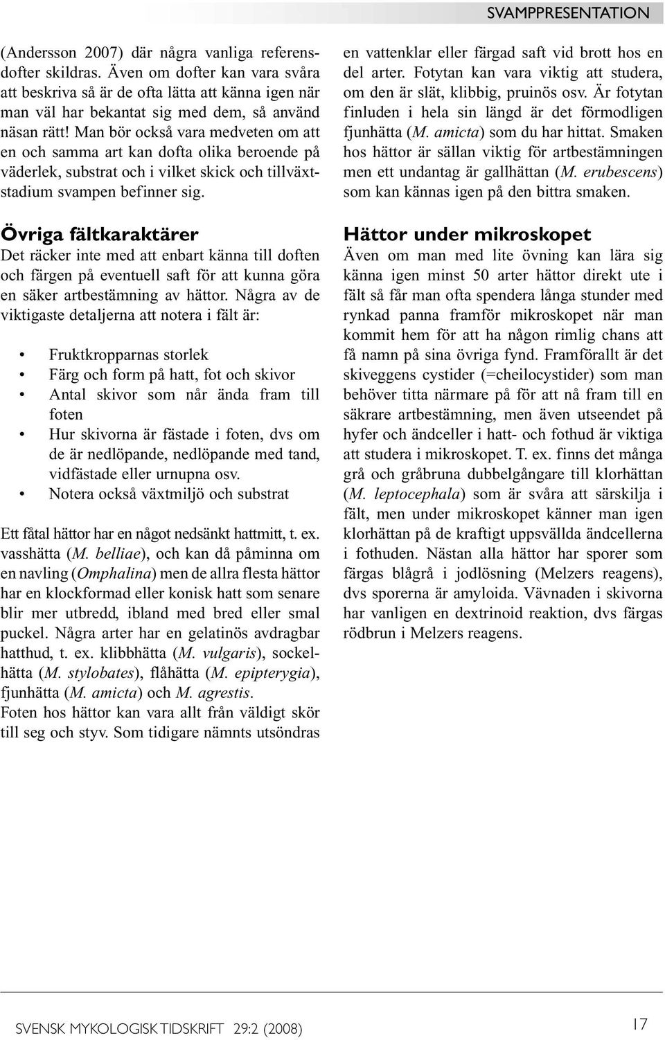 Övriga fältkaraktärer Det räcker inte med att enbart känna till doften och färgen på eventuell saft för att kunna göra en säker artbestämning av hättor.