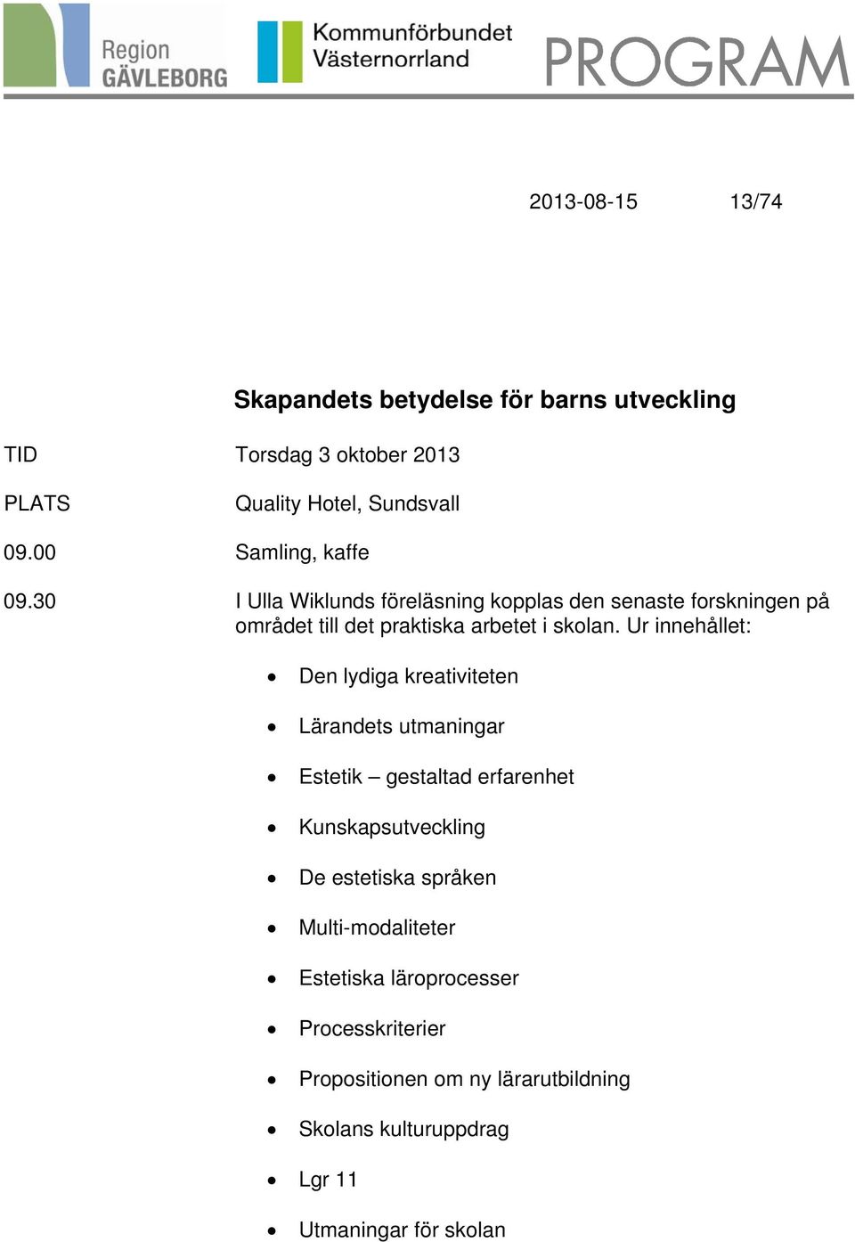 Ur innehållet: Den lydiga kreativiteten Lärandets utmaningar Estetik gestaltad erfarenhet Kunskapsutveckling De estetiska språken