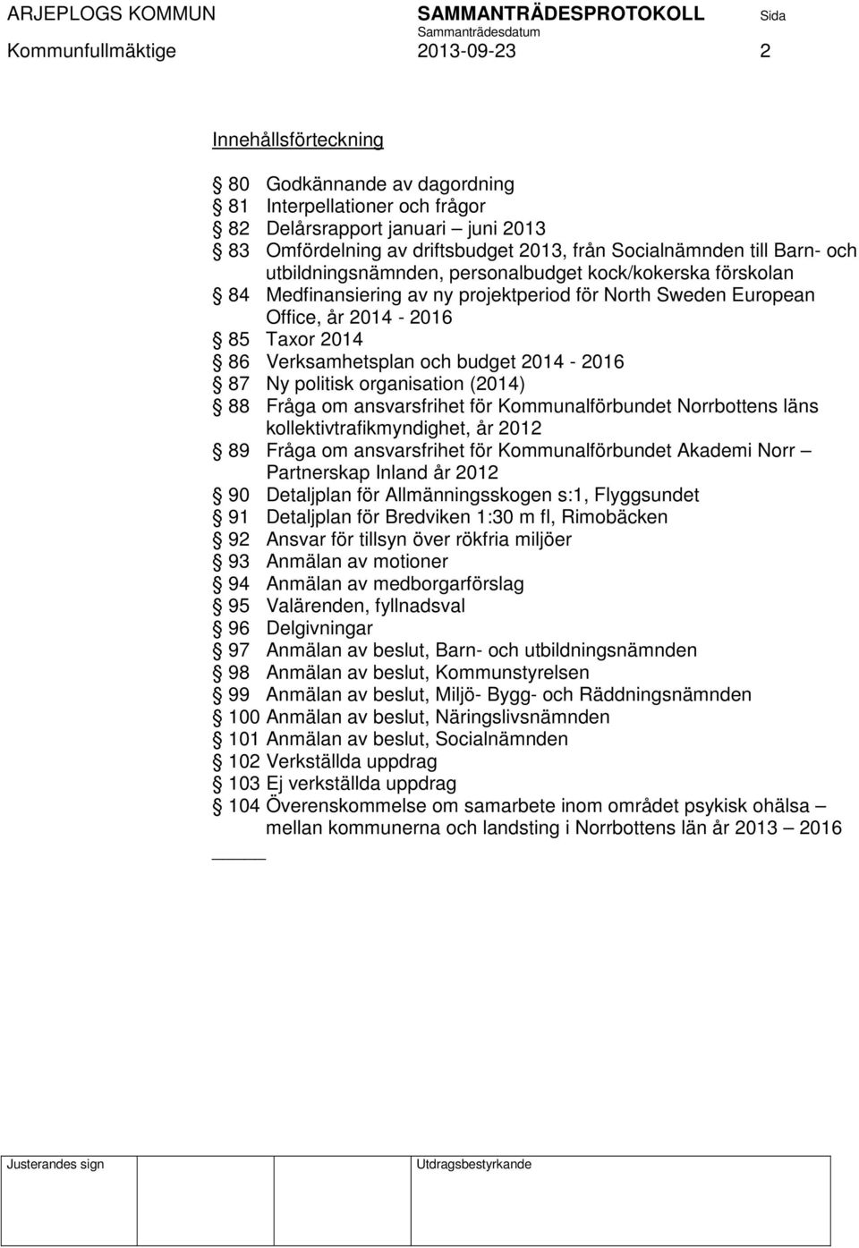 European Office, år 2014-2016 85 Taxor 2014 86 Verksamhetsplan och budget 2014-2016 87 Ny politisk organisation (2014) 88 Fråga om ansvarsfrihet för Kommunalförbundet Norrbottens läns