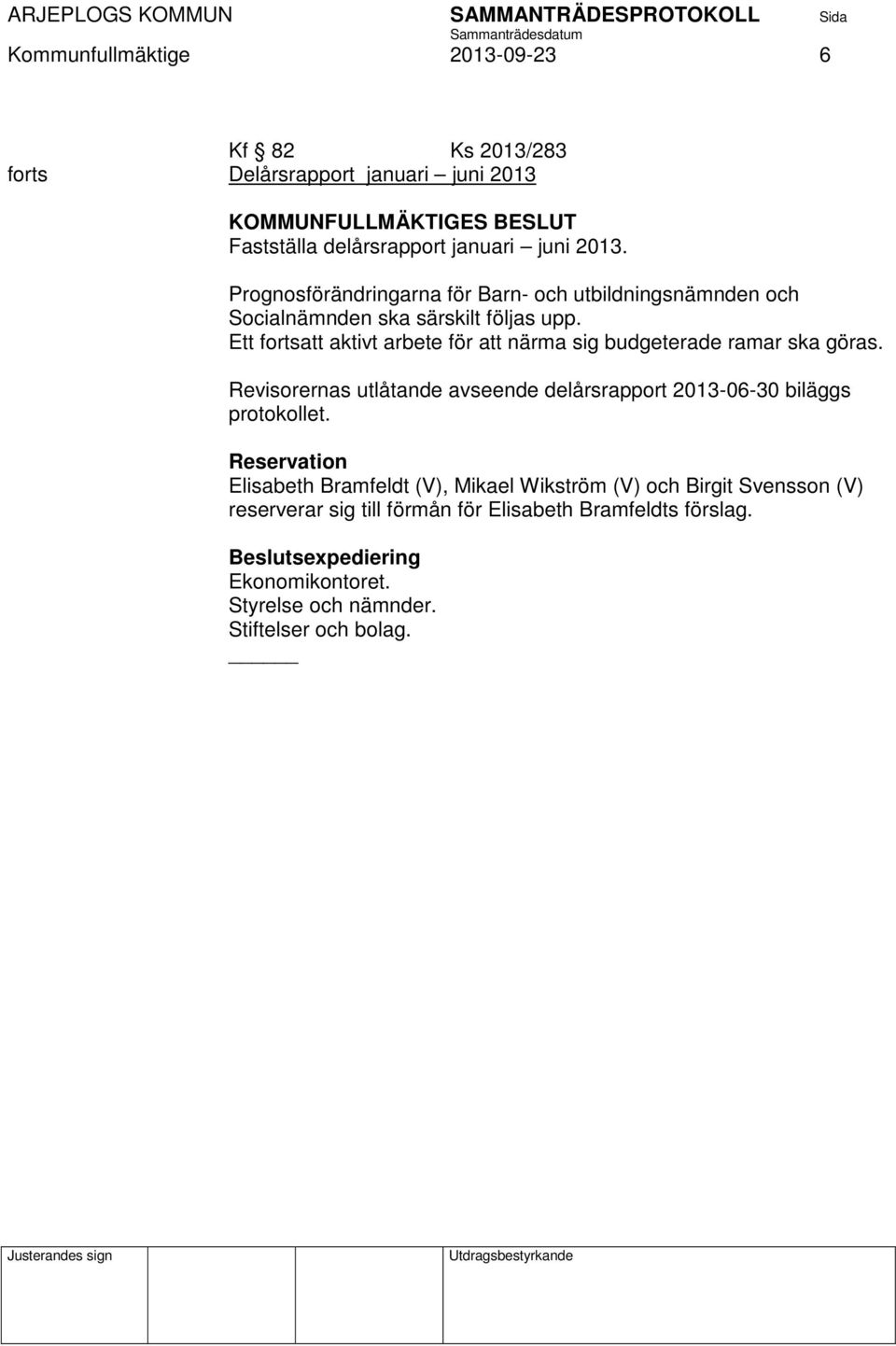 Ett fortsatt aktivt arbete för att närma sig budgeterade ramar ska göras. Revisorernas utlåtande avseende delårsrapport 2013-06-30 biläggs protokollet.