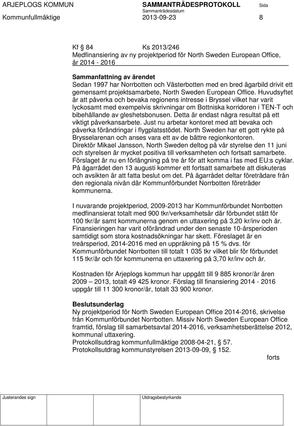 Huvudsyftet är att påverka och bevaka regionens intresse i Bryssel vilket har varit lyckosamt med exempelvis skrivningar om Bottniska korridoren i TEN-T och bibehållande av gleshetsbonusen.