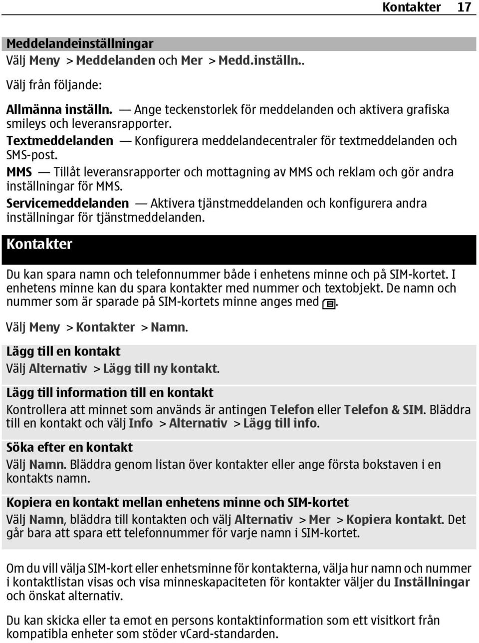 MMS Tillåt leveransrapporter och mottagning av MMS och reklam och gör andra inställningar för MMS.