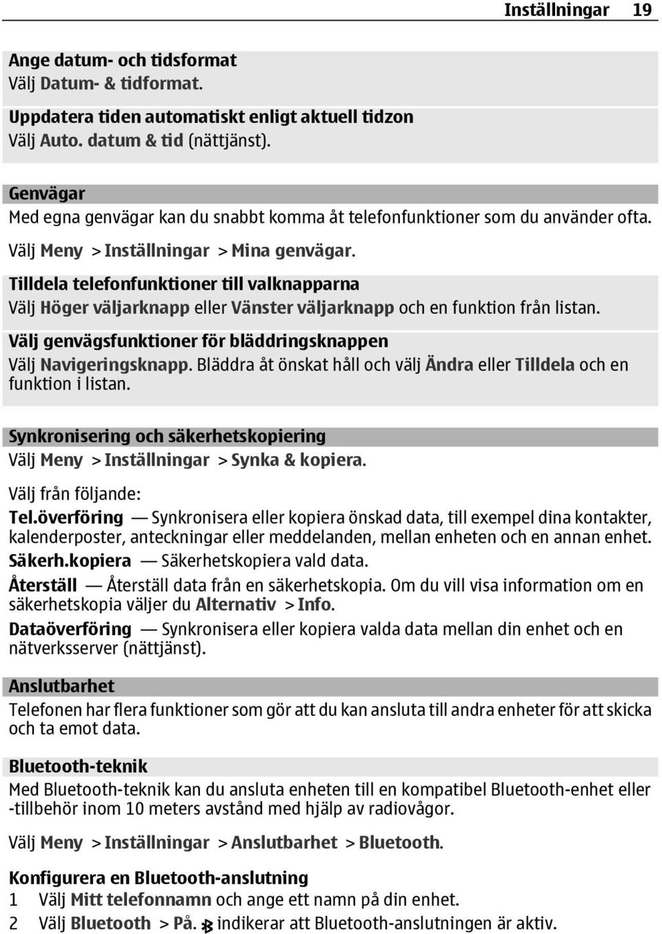 Tilldela telefonfunktioner till valknapparna Välj Höger väljarknapp eller Vänster väljarknapp och en funktion från listan. Välj genvägsfunktioner för bläddringsknappen Välj Navigeringsknapp.