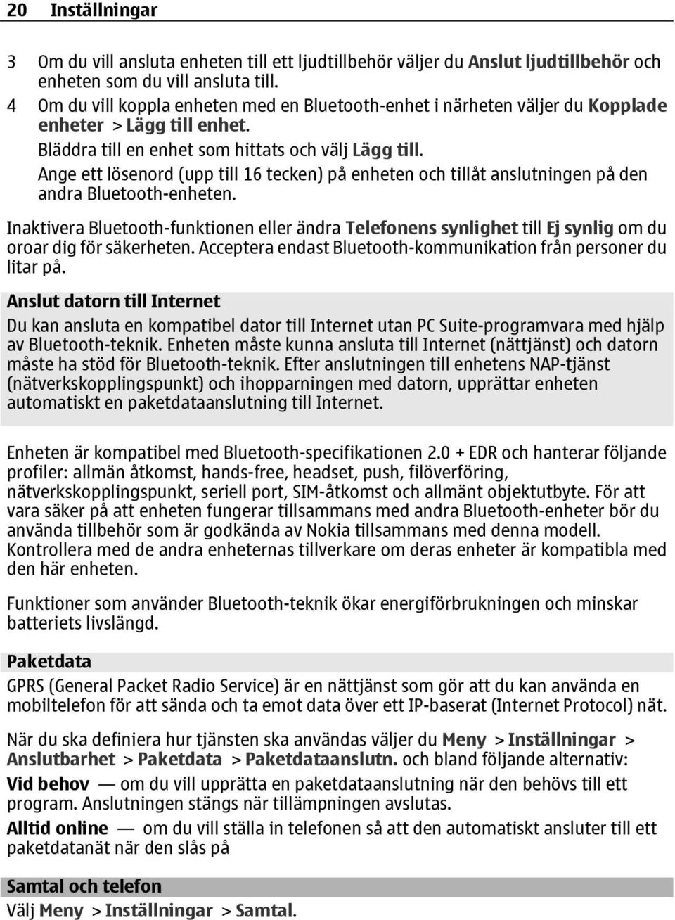 Ange ett lösenord (upp till 16 tecken) på enheten och tillåt anslutningen på den andra Bluetooth-enheten.