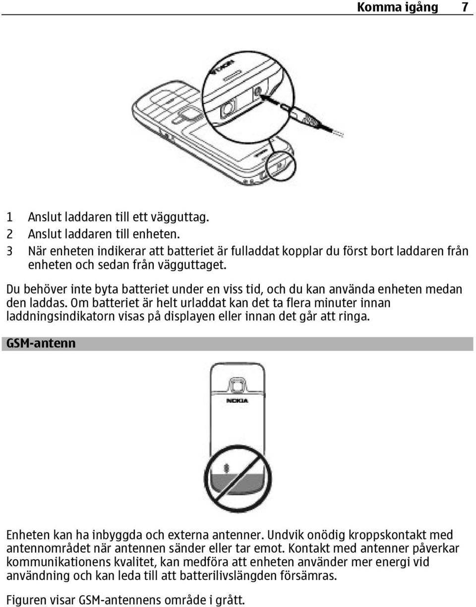 Du behöver inte byta batteriet under en viss tid, och du kan använda enheten medan den laddas.