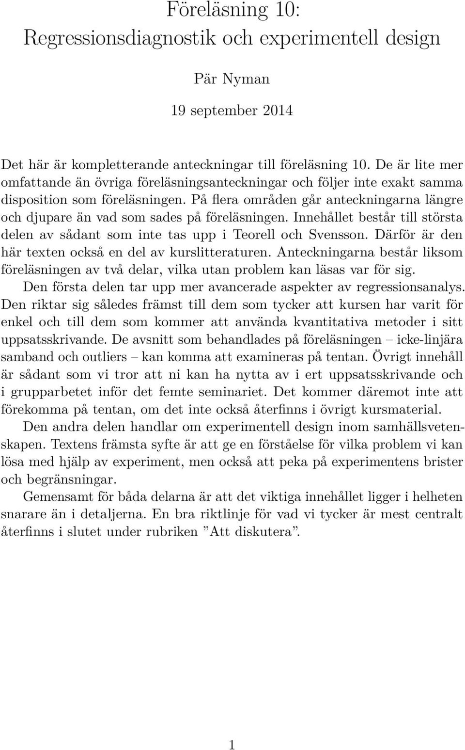 På flera områden går anteckningarna längre och djupare än vad som sades på föreläsningen. Innehållet består till största delen av sådant som inte tas upp i Teorell och Svensson.