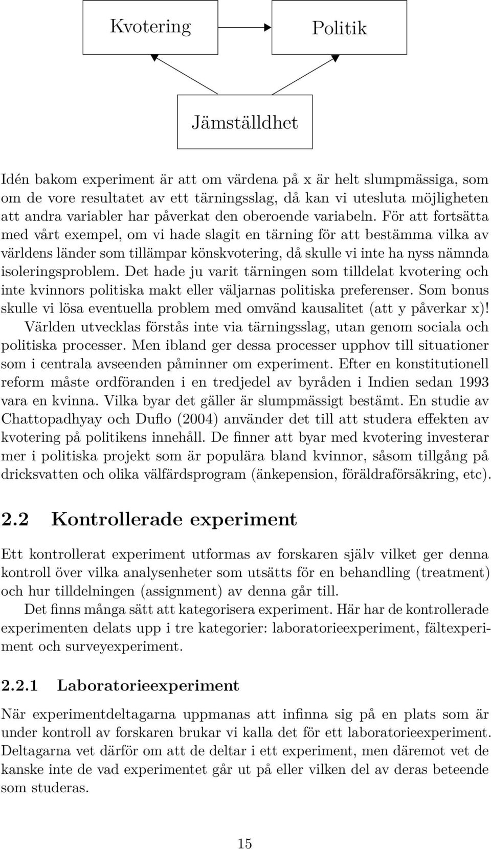 För att fortsätta med vårt exempel, om vi hade slagit en tärning för att bestämma vilka av världens länder som tillämpar könskvotering, då skulle vi inte ha nyss nämnda isoleringsproblem.