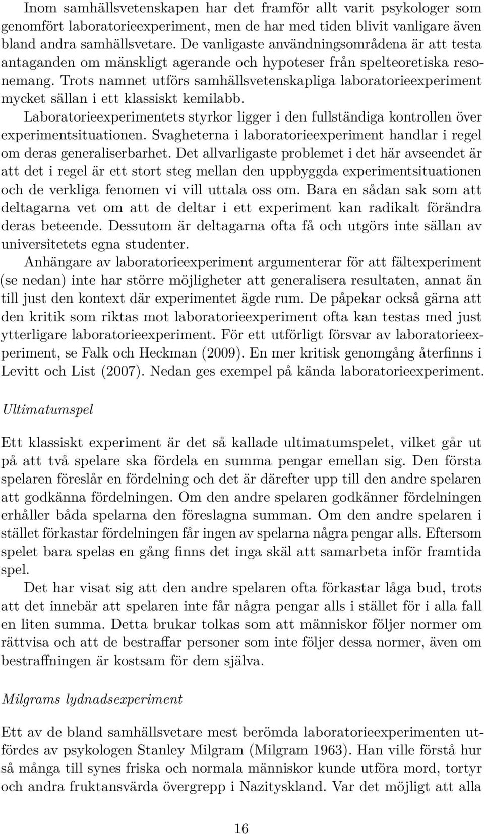 Trots namnet utförs samhällsvetenskapliga laboratorieexperiment mycket sällan i ett klassiskt kemilabb.