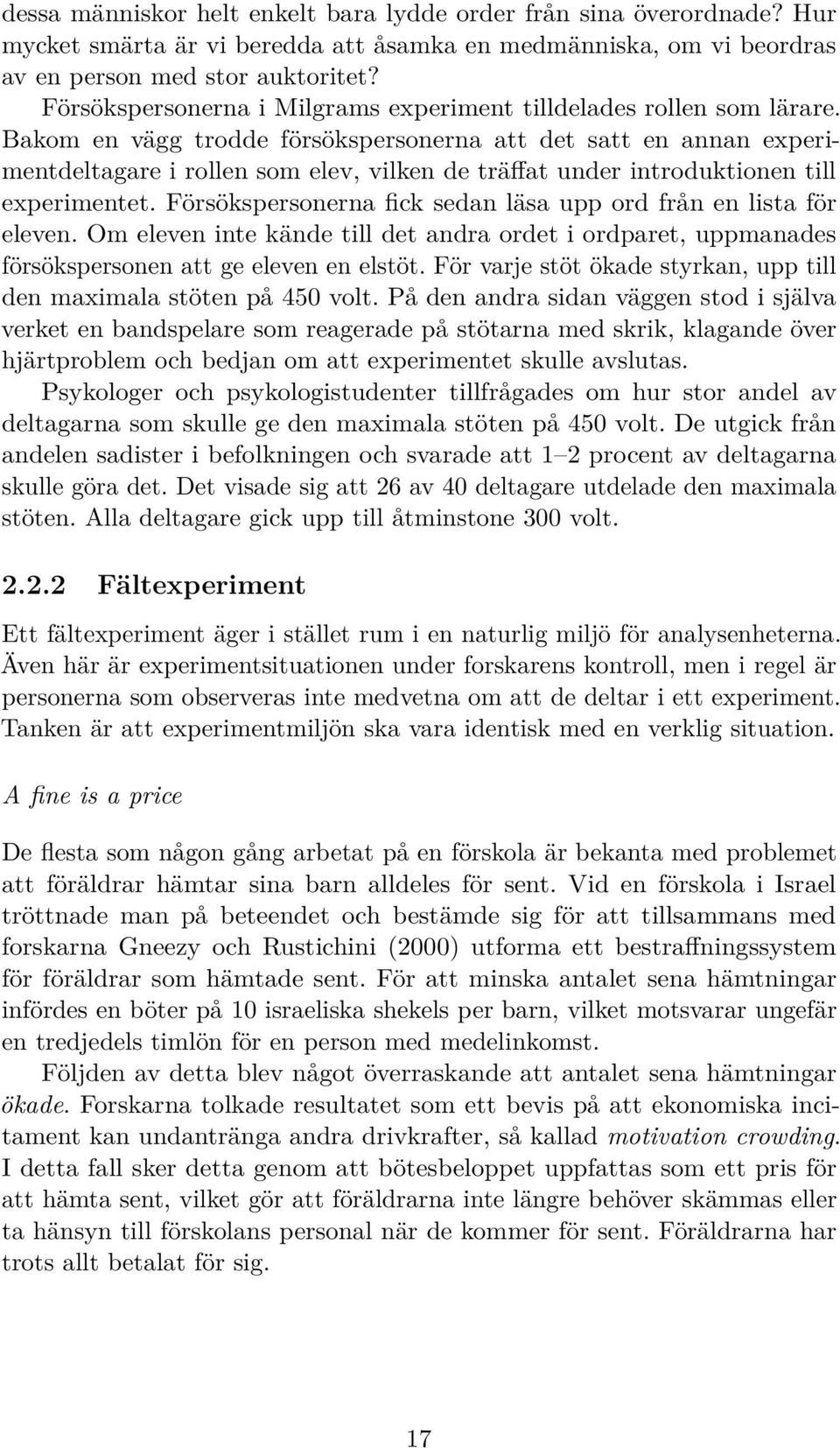 Bakom en vägg trodde försökspersonerna att det satt en annan experimentdeltagare i rollen som elev, vilken de träffat under introduktionen till experimentet.