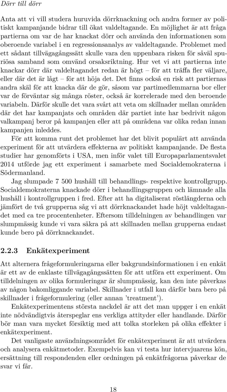 Problemet med ett sådant tillvägagångssätt skulle vara den uppenbara risken för såväl spuriösa samband som omvänd orsaksriktning.