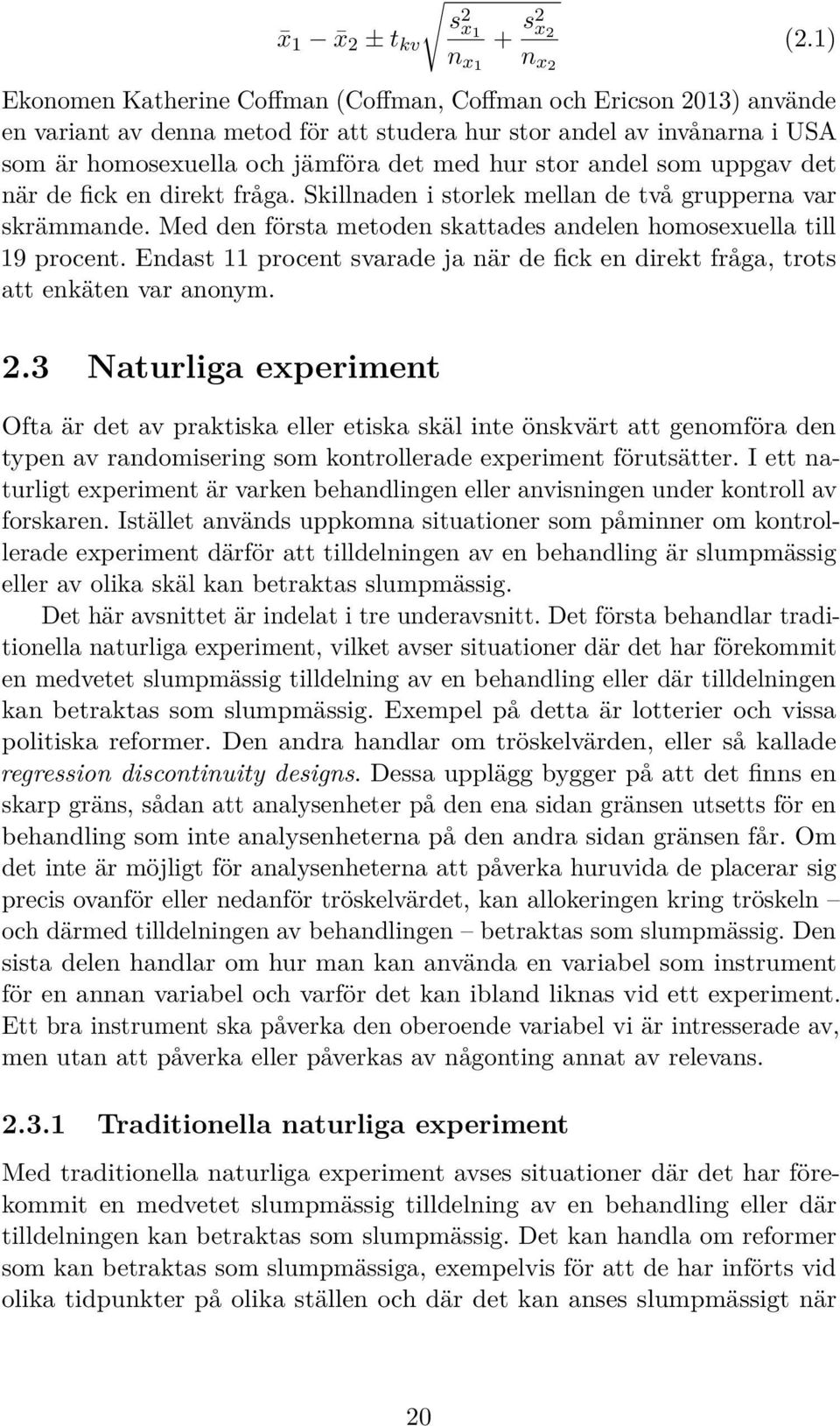 andel som uppgav det när de fick en direkt fråga. Skillnaden i storlek mellan de två grupperna var skrämmande. Med den första metoden skattades andelen homosexuella till 19 procent.