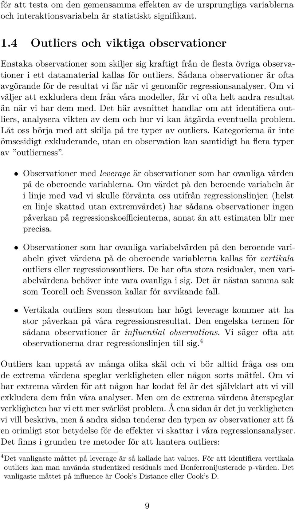 Sådana observationer är ofta avgörande för de resultat vi får när vi genomför regressionsanalyser.