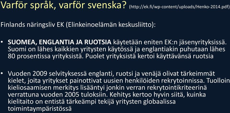 Suomi on lähes kaikkien yritysten käytössä ja englantiakin puhutaan lähes 80 prosentissa yrityksistä.