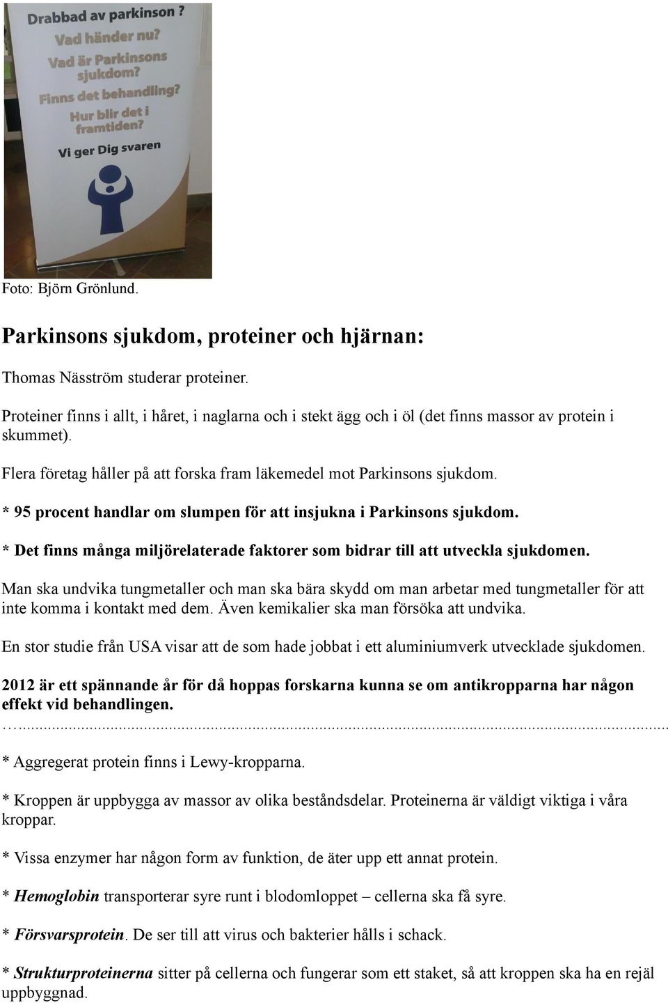 * 95 procent handlar om slumpen för att insjukna i Parkinsons sjukdom. * Det finns många miljörelaterade faktorer som bidrar till att utveckla sjukdomen.