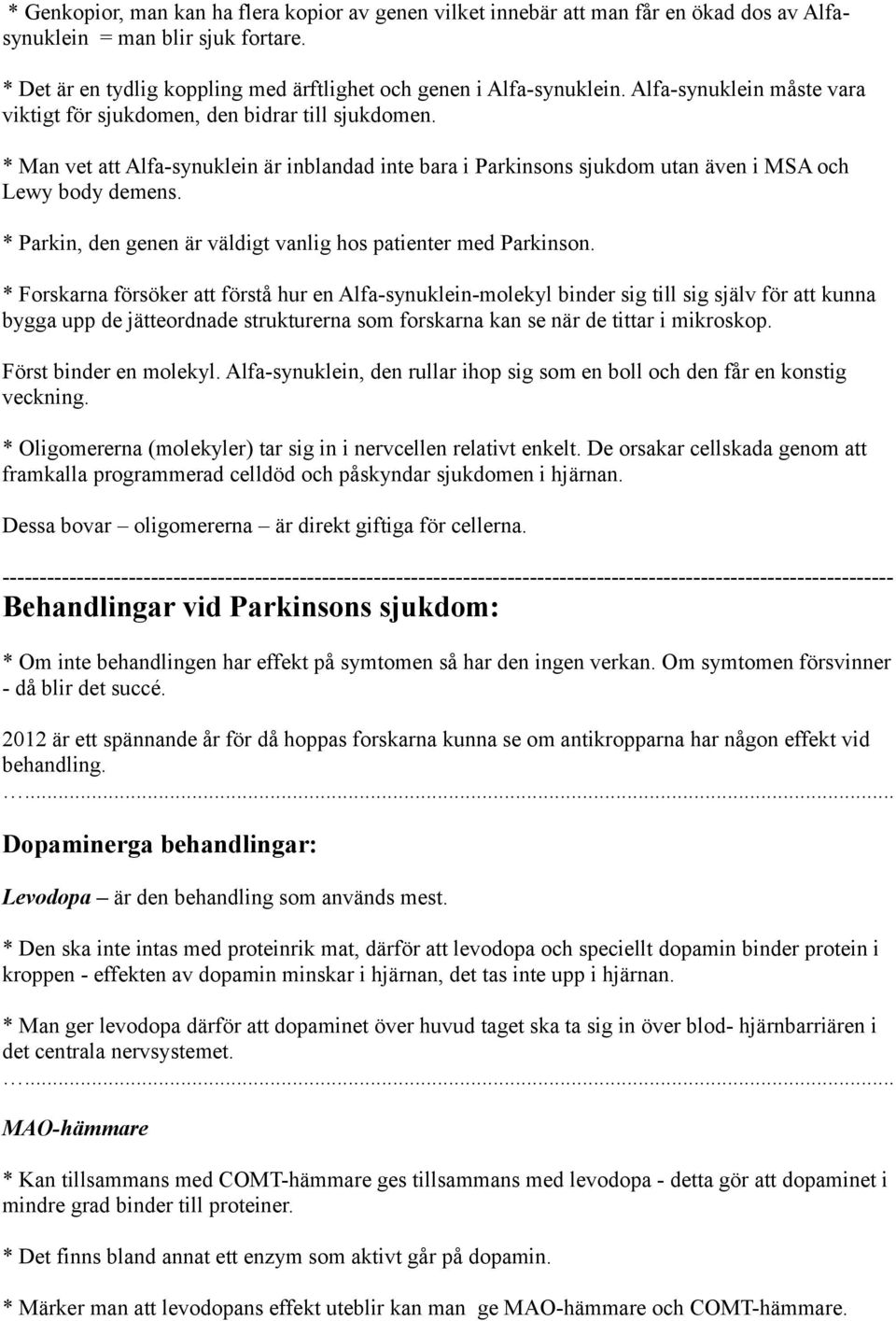 * Parkin, den genen är väldigt vanlig hos patienter med Parkinson.