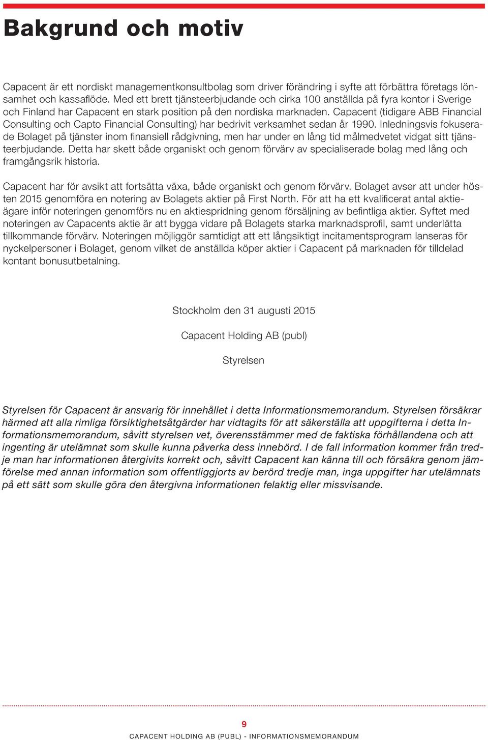 Capacent (tidigare ABB Financial Consulting och Capto Financial Consulting) har bedrivit verksamhet sedan år 1990.