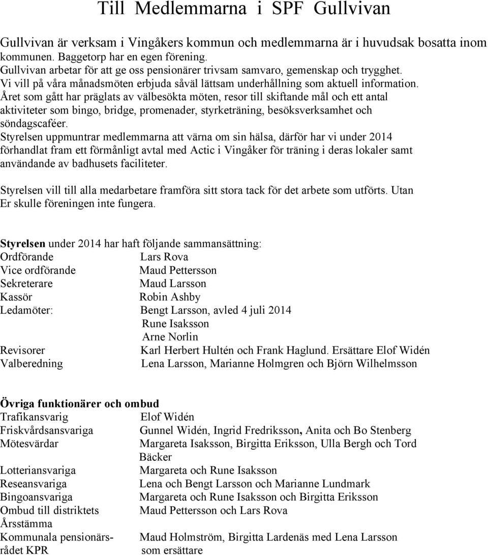 Året som gått har präglats av välbesökta möten, resor till skiftande mål och ett antal aktiviteter som bingo, bridge, promenader, styrketräning, besöksverksamhet och söndagscaféer.