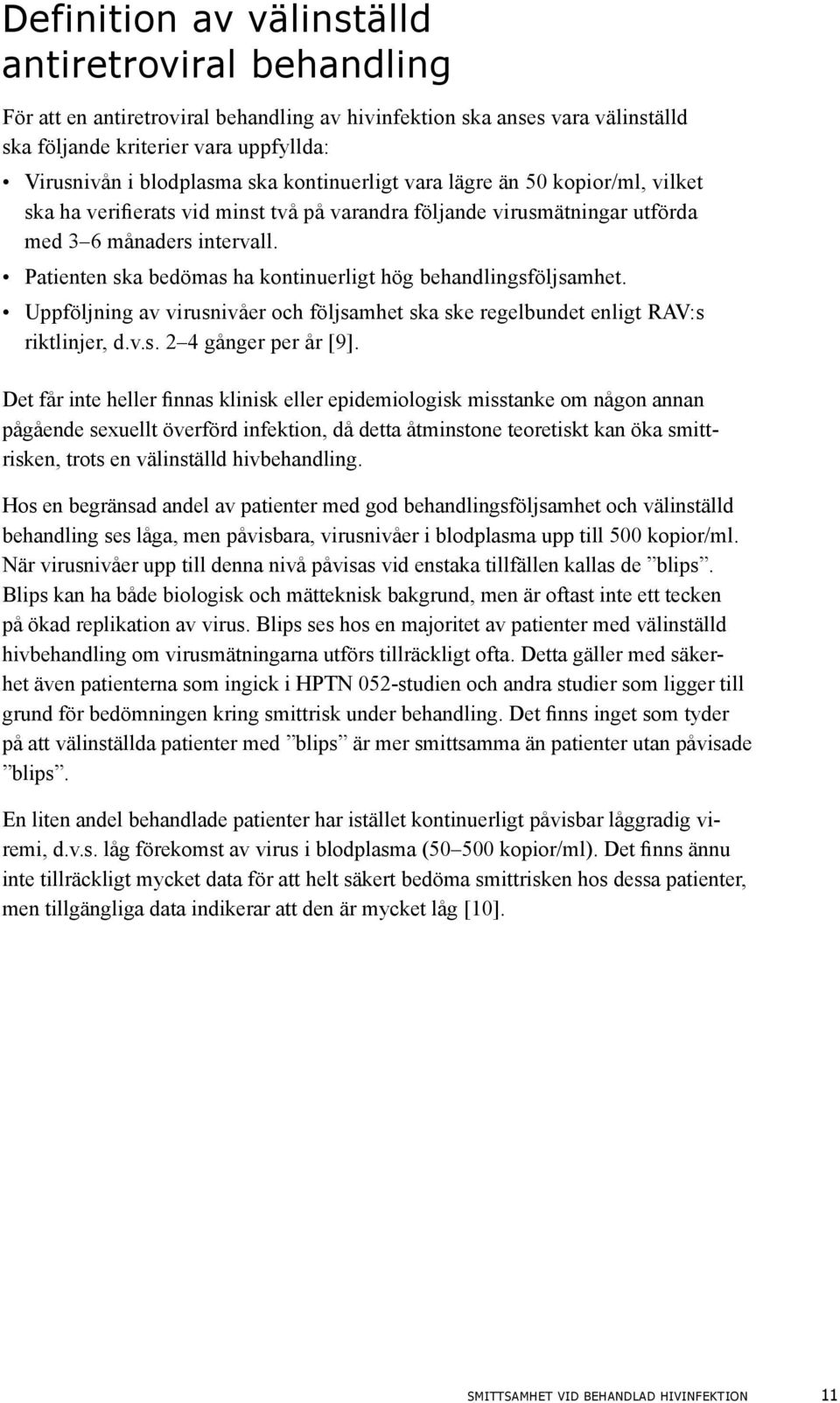 Patienten ska bedömas ha kontinuerligt hög behandlingsföljsamhet. Uppföljning av virusnivåer och följsamhet ska ske regelbundet enligt RAV:s riktlinjer, d.v.s. 2 4 gånger per år [9].