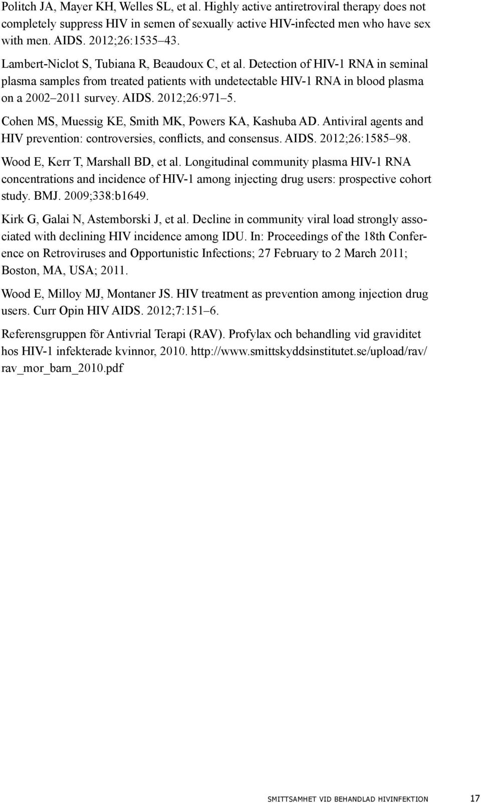 2012;26:971 5. Cohen MS, Muessig KE, Smith MK, Powers KA, Kashuba AD. Antiviral agents and HIV prevention: controversies, conflicts, and consensus. AIDS. 2012;26:1585 98.