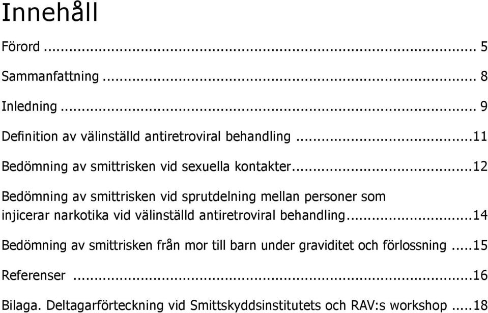 ..12 Bedömning av smittrisken vid sprutdelning mellan personer som injicerar narkotika vid välinställd antiretroviral