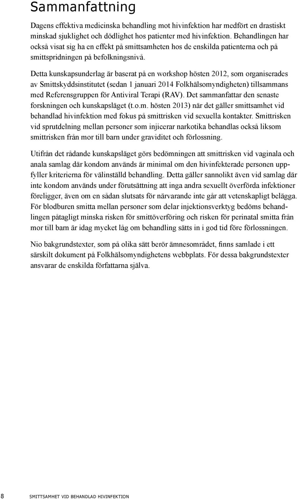 Detta kunskapsunderlag är baserat på en workshop hösten 2012, som organiserades av Smittskyddsinstitutet (sedan 1 januari 2014 Folkhälsomyndigheten) tillsammans med Referensgruppen för Antiviral