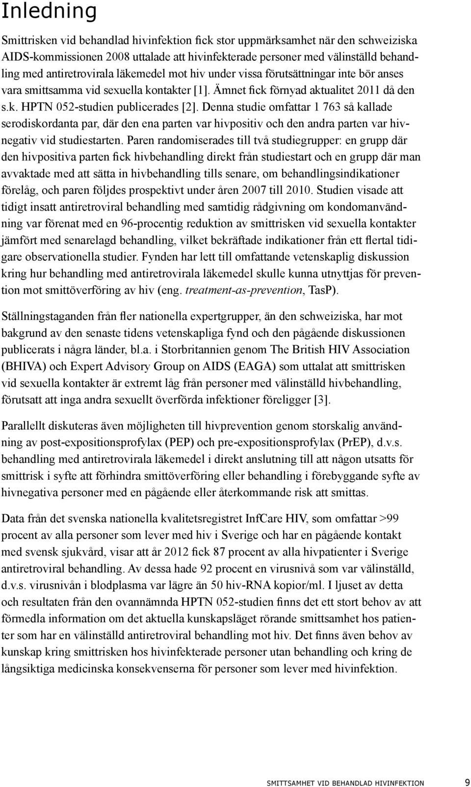 Denna studie omfattar 1 763 så kallade serodiskordanta par, där den ena parten var hivpositiv och den andra parten var hivnegativ vid studiestarten.