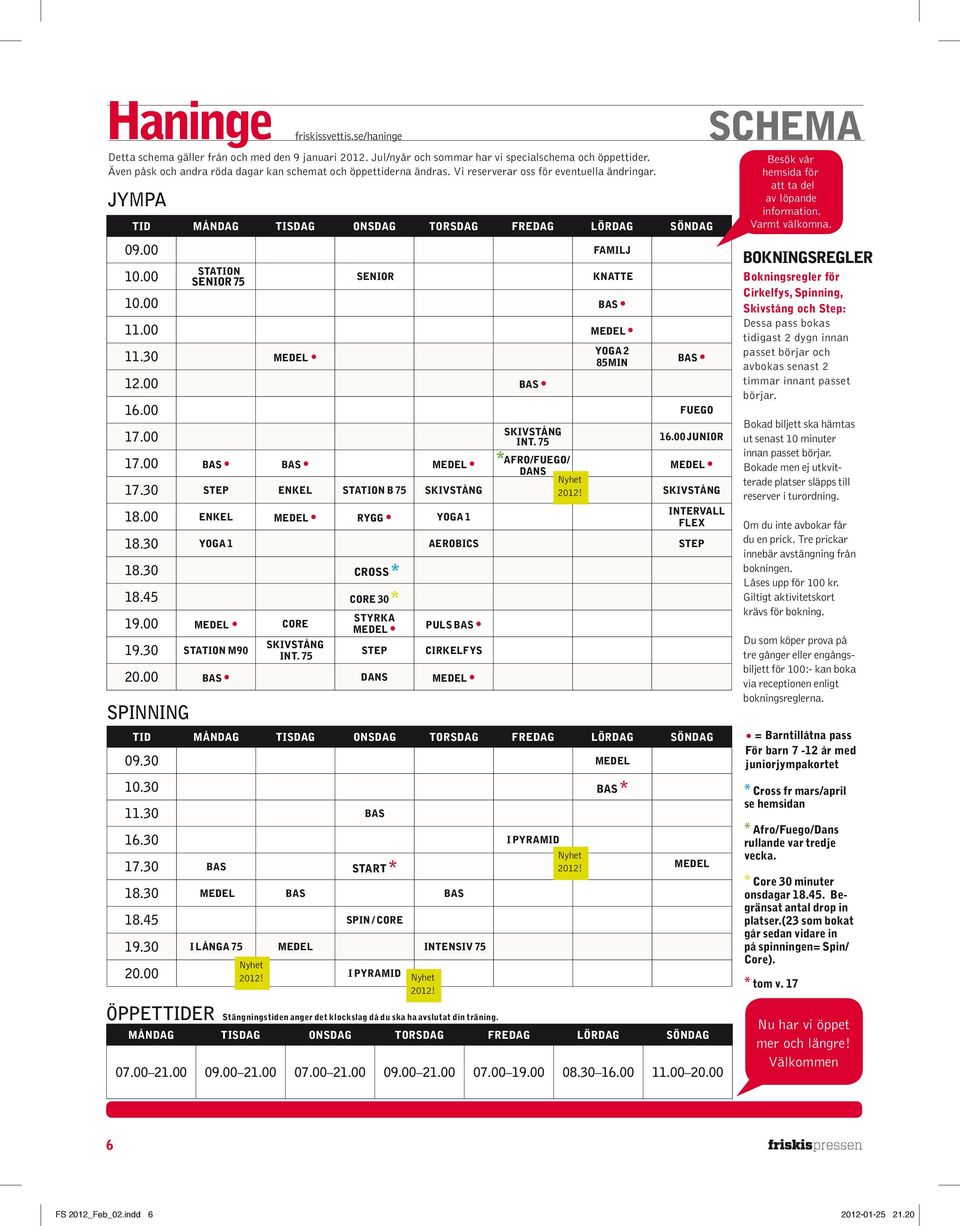 00 familj STATIon 10.00 SEnIor knatte SEnIor 75 10.00 bas 11.00 medel 11.30 medel 12.00 bas spinning TId måndag TISdAG onsdag TorSdAG fredag LördAG SöndAG 09.30 medel 10.30 bas * 11.30 bas 16.