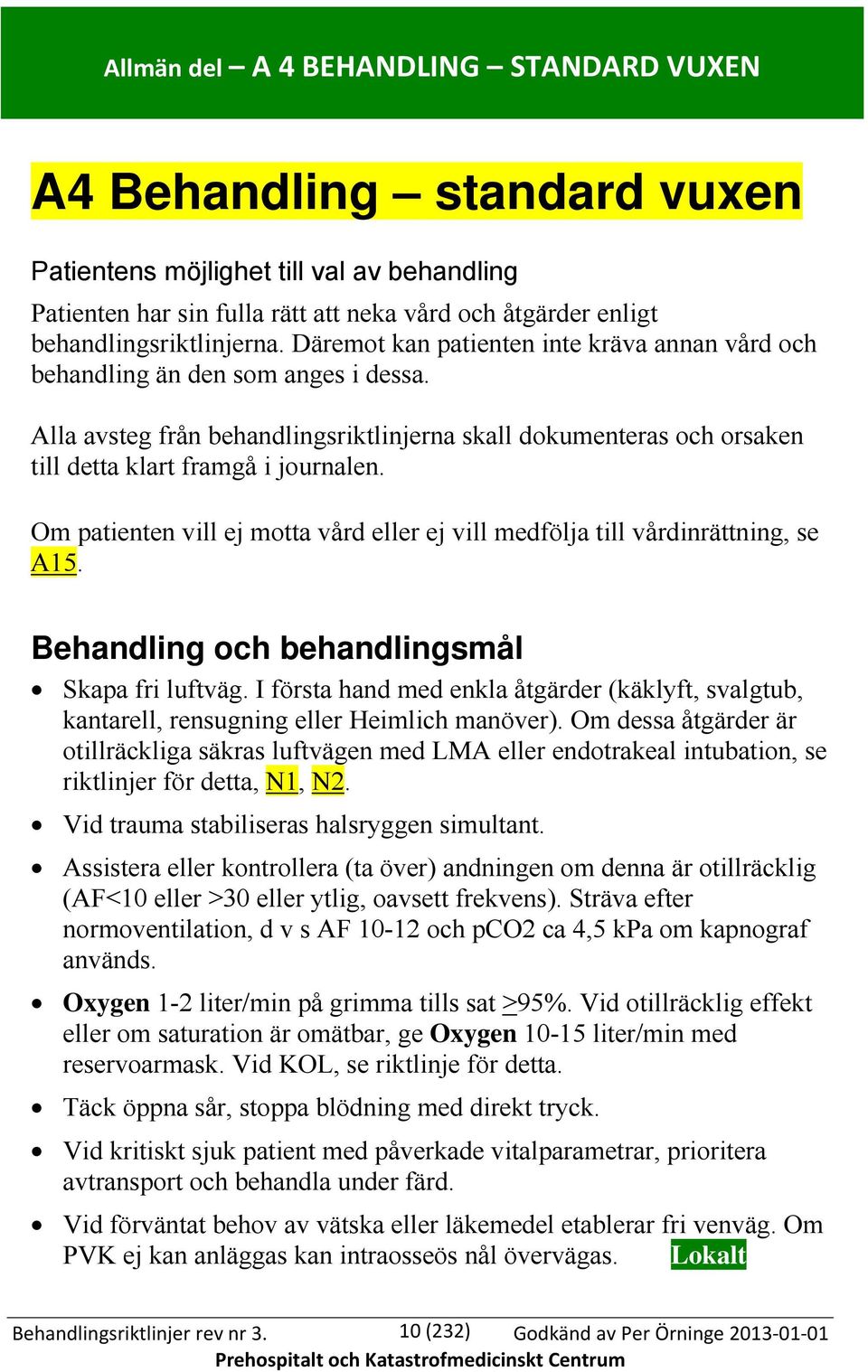 Alla avsteg från behandlingsriktlinjerna skall dokumenteras och orsaken till detta klart framgå i journalen. Om patienten vill ej motta vård eller ej vill medfölja till vårdinrättning, se A15.