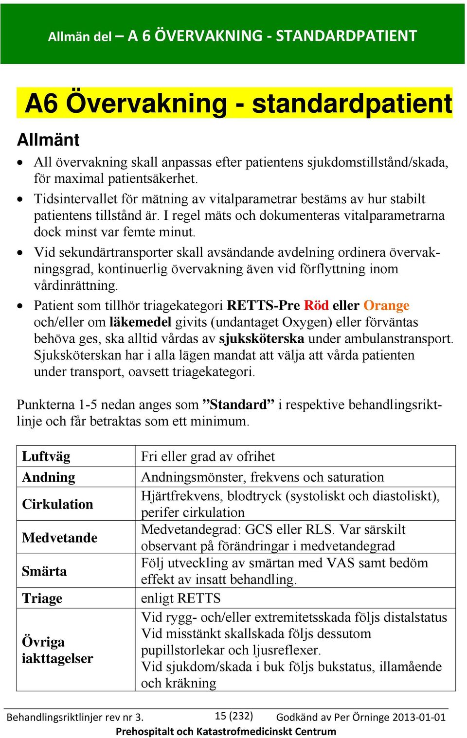 Vid sekundärtransporter skall avsändande avdelning ordinera övervakningsgrad, kontinuerlig övervakning även vid förflyttning inom vårdinrättning.