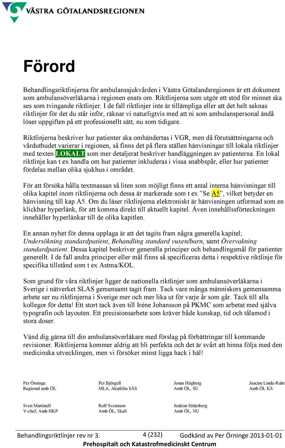 I de fall riktlinjer inte är tillämpliga eller att det helt saknas riktlinjer för det du står inför, räknar vi naturligtvis med att ni som ambulanspersonal ändå löser uppgiften på ett professionellt