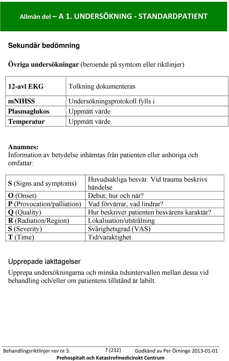 fylls i Uppmätt värde Uppmätt värde Anamnes: Information av betydelse inhämtas från patienten eller anhöriga och omfattar: S (Signs and symptoms) Huvudsakliga besvär.